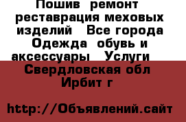 Пошив, ремонт, реставрация меховых изделий - Все города Одежда, обувь и аксессуары » Услуги   . Свердловская обл.,Ирбит г.